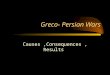 Greco- Persian Wars Causes,Consequences, Results