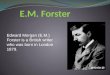 Edward Morgan (E.M.) Forster is a British writer who was born in London 1879