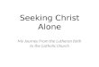 Seeking Christ Alone My Journey From the Lutheran faith to the Catholic Church