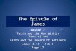 The Epistle of James Lesson 7 “Faith and the Man Within” (Cont’d) and Faith and the Reward of Patience James 4:11 – 5:1-6 Page 17 1