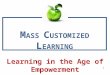 1 Learning in the Age of Empowerment M ASS C USTOMIZED L EARNING