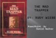 PowerPoint by Daniel Walker.  The Mad Trapper was a very mysterious man. He rode into Fort McPherson on a small log raft. He was a very silent man
