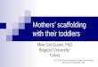 Mothers’ scaffolding with their toddlers Mine Gol-Guven, PhD Bogazici University Turkey 17th EECERA Annual Conference, Prague, Czech Republic 29th August-1st