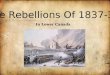 The Rebellions Of 1837-38 In Lower Canada Who Were The Rebels of 1837-38 in Lower Canada? The Rebels were people who did not like the way the British