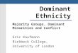 Dominant Ethnicity Majority Groups, Dominant Minorities and Conflict Eric Kaufmann Birkbeck College, University of London