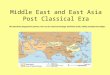 Middle East and East Asia Post Classical Era Two dominant (hegemonic) powers, heirs to the classical heritage, dominant trade, ability otoadopt and adapt