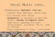 Vocal Music cont… Renaissance Ballett (Fa-La) –Simpler than madrigal, dance-like –For several solo voices –Homophonic (a contrast to most Ren. music),