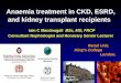 Anaemia treatment in CKD, ESRD, and kidney transplant recipients Iain C Macdougall BSc, MD, FRCP Consultant Nephrologist and Honorary Senior Lecturer Renal