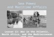 Sea Power and Maritime Affairs Lesson 13: War in the Atlantic, North Africa, and the Mediterranean 1935-1945