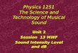 Physics 1251 The Science and Technology of Musical Sound Unit 2 Session 13 MWF Sound Intensity Level and dB Unit 2 Session 13 MWF Sound Intensity Level