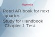Agenda Read AR book for next quarter. Study for Handbook Chapter 1 Test
