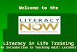 Welcome to the Literacy in Life Training An Introduction to Teaching Adult Learners