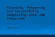 Planning, Preparing and Successfully Completing your Job Interview Craig Kunce