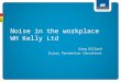 Noise in the workplace WH Kelly Ltd Greg Gillard Injury Prevention Consultant