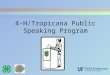 4-H/Tropicana Public Speaking Program 1. Why Public Speaking?  Allows you to express yourself.  Influence others.  Is a skill you will use throughout