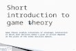 Short introduction to game theory 1. 2  Decision Theory = Probability theory + Utility Theory (deals with chance) (deals with outcomes)  Fundamental