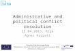 Administrative and political conflict resolution 22.04.2013, Riga Agnes Karpati