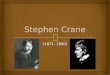 (1871- 1890). Stephen Crane Birth : November 1, 1871 Place of Birth : Newark, New Jersey Occupation : Author Death : June 5, 1890