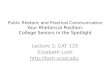 Public Rhetoric and Practical Communication Your Rhetorical Position: College Seniors in the Spotlight Lecture 1: CAT 125 Elizabeth Losh