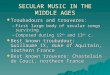 SECULAR MUSIC IN THE MIDDLE AGES  Troubadours and trouveres: –First large body of secular songs surviving –Composed during 12 th and 13 th c.  Best known