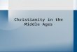 Christianity in the Middle Ages. Terminology The ChurchChristian Church and all its members in Western Europe PopeLeader of the Church PapacyOffice of