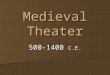 Medieval Theater 500-1400 C.E.. The Dark Ages (500-1000 C.E. ) Much political turmoil Much political turmoil â€“no reliable political structure â€“Feudalism: