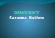 Saramma Mathew. DEMOCRACY Democracy is considered as the government of the people by the people and for the people. -Abraham Lincoln Democracy is a
