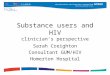 Substance users and HIV clinician’s perspective Sarah Creighton Consultant GUM/HIV Homerton Hospital