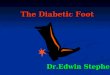 The Diabetic Foot Dr.Edwin Stephen. The Diabetic Foot Collection of foot problems which are not unique to, but occur more commonly in diabetic patients