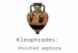 Kleophrades: Pointed amphora. about the painter  Kleophrades worked in Athens between a period of 505BC to 475BC.  Over 100 vases attributed to him