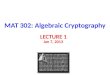 MAT 302: Algebraic Cryptography LECTURE 1 Jan 7, 2013