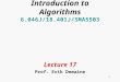 1 Introduction to Algorithms 6.046J/18.401J/SMA5503 Lecture 17 Prof. Erik Demaine
