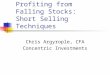 Profiting from Falling Stocks: Short Selling Techniques Chris Argyrople, CFA Concentric Investments