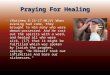 Praying For Healing (Matthew 8:16-17 NKJV) When evening had come, they brought to Him many who were demon- possessed. And He cast out the spirits with