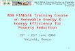 ADB FINESSE Training Course on Renewable Energy & Energy Efficiency for Poverty Reduction 1 19 th – 23 rd June 2006 Nairobi, Kenya