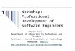 Workshop: Professional Development of Software Engineers Hazzan Orit Department of Education in Technology and Scinece Technion – Israel Institute of Technology