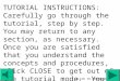 TUTORIAL INSTRUCTIONS: Carefully go through the tutorial, step by step. You may return to any section, as necessary. Once you are satisfied that you understand