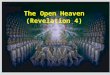 The Open Heaven (Revelation 4). Open Door 1 After these things I looked, and behold, a door standing open in heaven. And the first voice which I heard