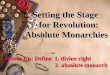 Setting the Stage for Revolution: Absolute Monarchies Warm Up: Define 1. divine right 2. absolute monarch