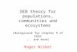 DEB theory for populations, communities and ecosystems (Background for chapter 9 of DEB3 ….. and more) Roger Nisbet April 2015