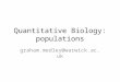 Quantitative Biology: populations graham.medley@warwick.ac.uk
