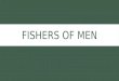 FISHERS OF MEN. INTRODUCTION  Calling Peter, Andrew, James and John, the Lord said, “Follow Me, and I will make you fishers of men” (Matt. 4:18-22;