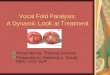 Vocal Fold Paralysis: A Dynamic Look at Treatment Presented by: Theresa Gorman Presented to: Rebecca L. Gould, MSC, CCC-SLP