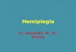 Hemiplegia Dr. Shamekh M. El- Shamy. Hemiplegia Definition: paralysis of one side of the body due to pyramidal tract lesion at any point from its origin