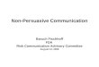 Non-Persuasive Communication Baruch Fischhoff FDA Risk Communication Advisory Committee August 14, 2008