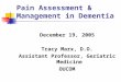 Pain Assessment & Management in Dementia December 19, 2005 Tracy Marx, D.O. Assistant Professor, Geriatric Medicine OUCOM