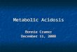 Metabolic Acidosis Bonnie Cramer December 11, 2008
