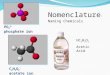 Nomenclature : Naming Chemicals PO 4 3- phosphate ion C 2 H 3 O 2 - acetate ion HC 2 H 3 O 2 Acetic Acid