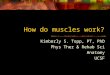 How do muscles work? Kimberly S. Topp, PT, PhD Phys Ther & Rehab Sci Anatomy UCSF