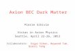 Axion BEC Dark Matter Pierre Sikivie Vistas in Axion Physics Seattle, April 22-26, 2012 Collaborators: Ozgur Erken, Heywood Tam, Qiaoli Yang